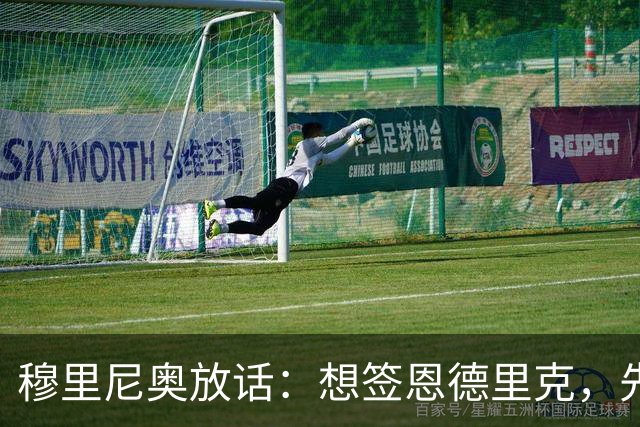 穆里尼奥放话：想签恩德里克，先过我这一关