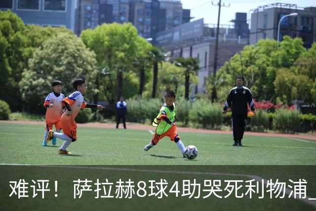 难评！萨拉赫8球4助哭死利物浦 3.95亿三王牌7球3助